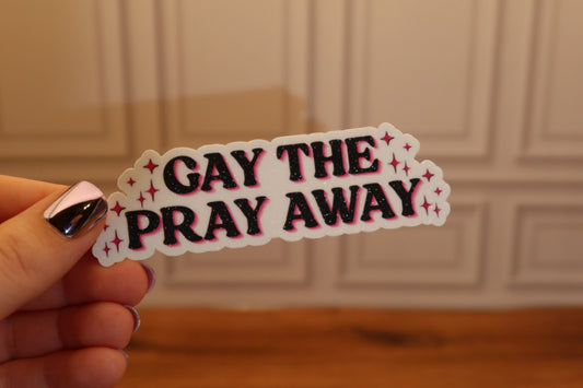 Gay The Pray Away Glitter Sticker