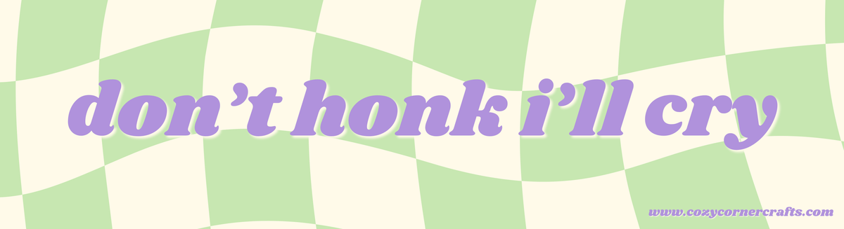 don't honk i'll cry Bumper Sticker